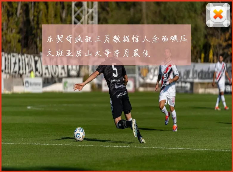 东契奇疯狂三月数据惊人全面碾压文班亚历山大争夺月最佳