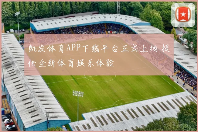 凯发体育APP下载平台正式上线 提供全新体育娱乐体验
