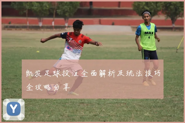 凯发足球投注全面解析及玩法技巧全攻略分享