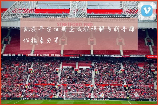凯发平台注册全流程详解与新手操作指南分享