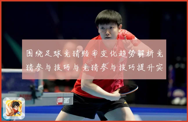 围绕足球竞猜赔率变化趋势解析竞猜参与技巧与竞猜参与技巧提升实数据研判