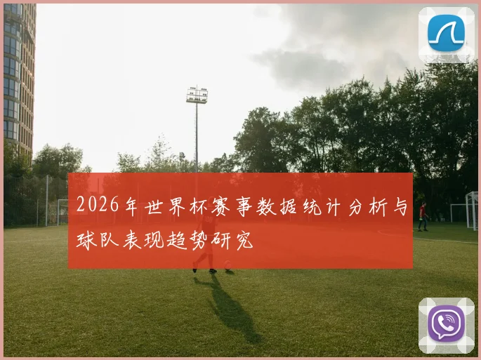 2026年世界杯赛事数据统计分析与球队表现趋势研究