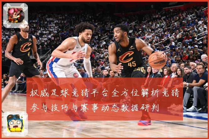 权威足球竞猜平台全方位解析竞猜参与技巧与赛事动态数据研判