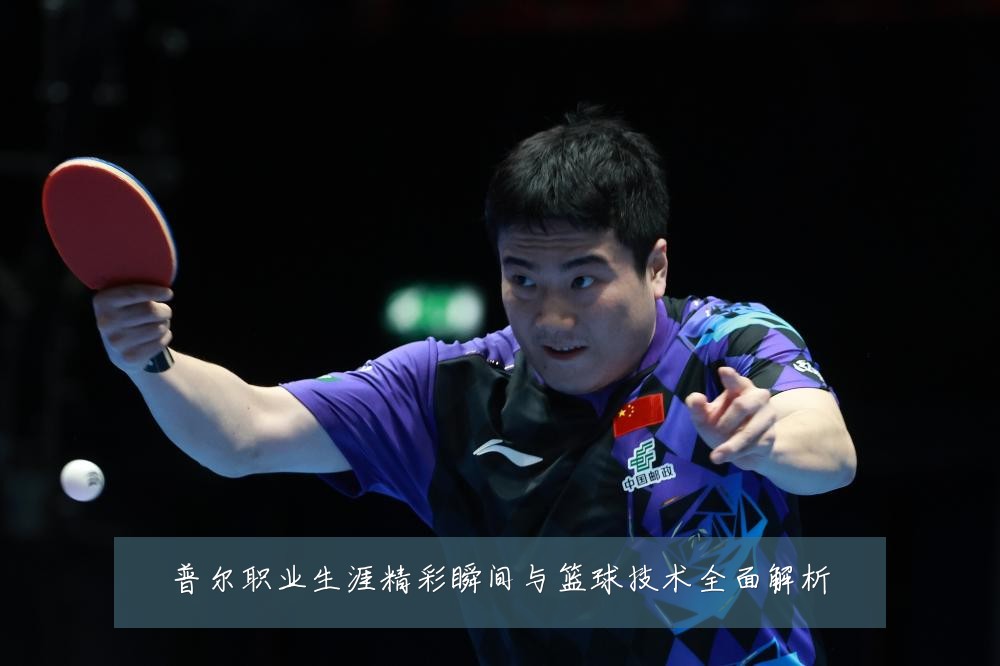 普尔职业生涯精彩瞬间与篮球技术全面解析